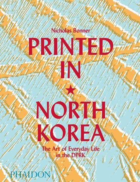 Produktbild: Printed in North Korea: The Art of Everyday Life in the DPRK