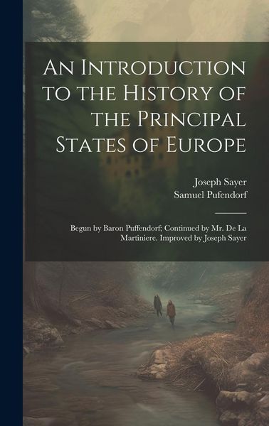 Produktbild: An Introduction to the History of the Principal States of Europe: Begun by Baron Puffendorf; Continued by Mr. De La Martiniere. Improved by Joseph Say