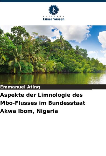 Aspekte der Limnologie des Mbo-Flusses im Bundesstaat Akwa Ibom, Nigeria, Taschenbuch von Emmanuel Ating, Verlag Unser Wissen, 9786208562441