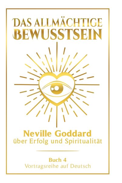 Produktbild: Das allm&auml;chtige Bewusstsein: Neville Goddard &uuml;ber Erfolg und Spiritualit&auml;t - Buch 4 - Vortragsreihe auf Deutsch