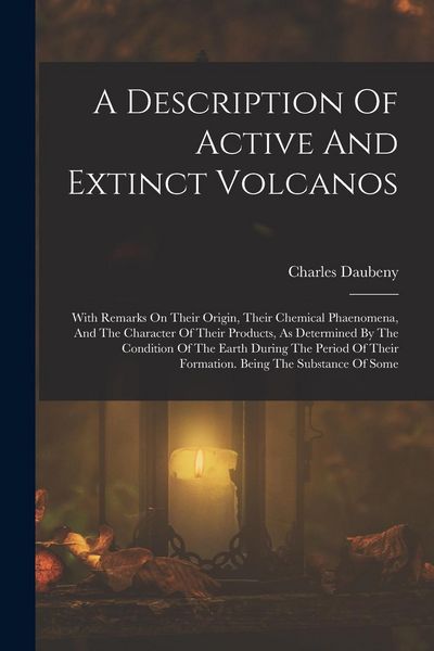 Produktbild: A Description Of Active And Extinct Volcanos: With Remarks On Their Origin, Their Chemical Phaenomena, And The Character Of Their Products, As Determi