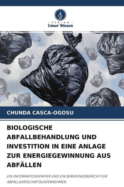 Biologische Abfallbehandlung und Investition in eine Anlage Zur Energiegewinnung Aus Abfällen, Taschenbuch von Chunda Casca-Ogosu, Verlag Unser