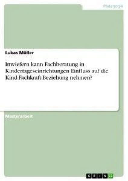 Produktbild: Inwiefern kann Fachberatung in Kindertageseinrichtungen Einfluss auf die Kind-Fachkraft-Beziehung nehmen?
