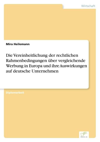 Produktbild: Die Vereinheitlichung der rechtlichen Rahmenbedingungen &uuml;ber vergleichende Werbung in Europa und ihre Auswirkungen auf deutsche Unternehmen