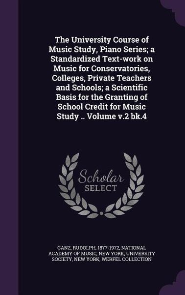 Produktbild: The University Course of Music Study, Piano Series; a Standardized Text-work on Music for Conservatories, Colleges, Private Teachers and Schools; a Sc