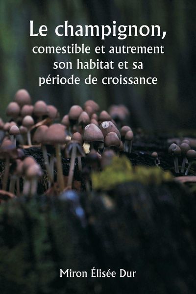 Produktbild: Le champignon, comestible et autrement son habitat et sa p&eacute;riode de croissance