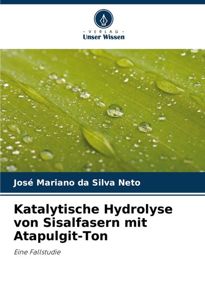 Katalytische Hydrolyse von Sisalfasern mit Atapulgit-Ton, Taschenbuch von José Mariano da Silva Neto, Verlag Unser Wissen, 9786207727421
