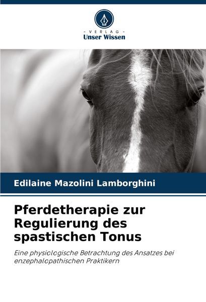 Pferdetherapie zur Regulierung des spastischen Tonus, Taschenbuch von Edilaine Mazolini Lamborghini, Verlag Unser Wissen, 9786207321605