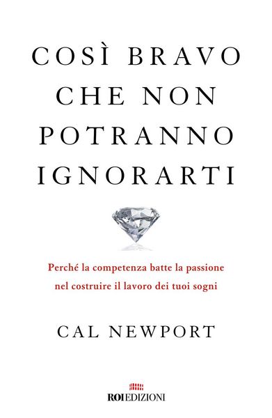 Produktbild: Cos&igrave; bravo che non potranno ignorarti. Perch&eacute; la competenza batte la passione nel costruire il lavoro dei tuoi sogni