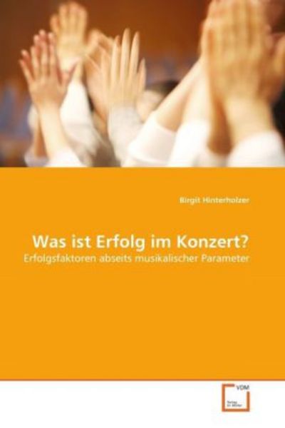 Hinterholzer, B: Was ist Erfolg im Konzert?, Taschenbuch von Birgit Hinterholzer, VDM, 9783639303308