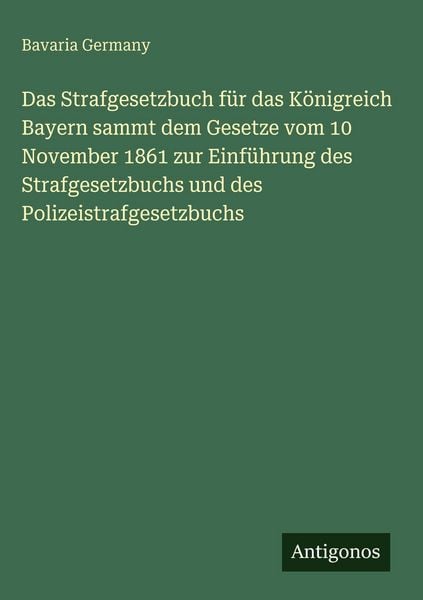Produktbild: Das Strafgesetzbuch f&uuml;r das K&ouml;nigreich Bayern sammt dem Gesetze vom 10 November 1861 zur Einf&uuml;hrung des Strafgesetzbuchs und des Polizeistrafgesetzbuc