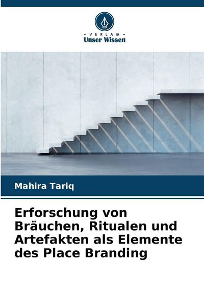 Erforschung von Bräuchen, Ritualen und Artefakten als Elemente des Place Branding, Taschenbuch von Mahira Tariq, Verlag Unser Wissen, 9786202436113