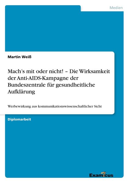 Mach's mit oder nicht! - Die Wirksamkeit der Anti-AIDS-Kampagne der Bundeszentrale für gesundheitliche Aufklärung, Taschenbuch von Martin Weiss, GRIN,