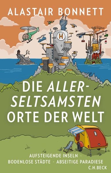 Die allerseltsamsten Orte der Welt, Gebundene Ausgabe von Alastair Bonnett, C.H. Beck, 978-3-406-73441-0