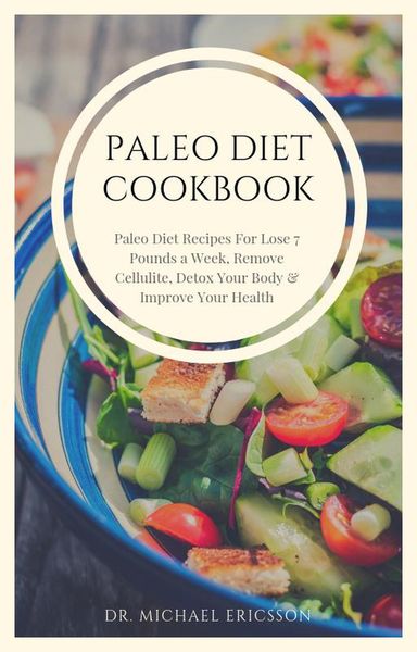 Produktbild: Paleo Diet Cookbook: Paleo Diet Recipes For Lose 7 Pounds a Week, Remove Cellulite, Detox Your Body & Improve Your Health