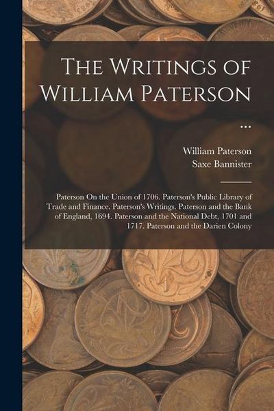 Produktbild: The Writings of William Paterson ...: Paterson On the Union of 1706. Paterson's Public Library of Trade and Finance. Paterson's Writings. Paterson and