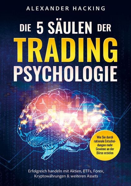Die 5 Säulen der Trading-Psychologie: Wie Sie durch rationale Entscheidungen mehr Gewinne an der Börse erzielen, Taschenbuch von Alexander Hacking,