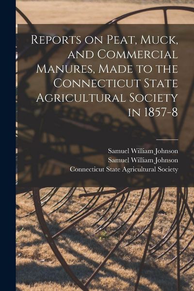 Produktbild: Reports on Peat, Muck, and Commercial Manures, Made to the Connecticut State Agricultural Society in 1857-8