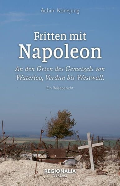 Fritten mit Napoleon, Taschenbuch von Achim Konejung, Regionalia Verlag, 978-3-95540-406-2