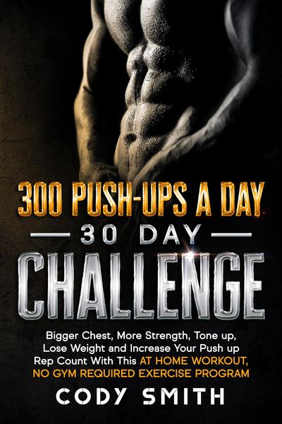 Produktbild: 300 Push-Ups a Day 30 Day Challenge: Bigger Chest, More Strength, Tone up, Lose Weight and Increase Your Push up Rep Count With This at Home Workout,