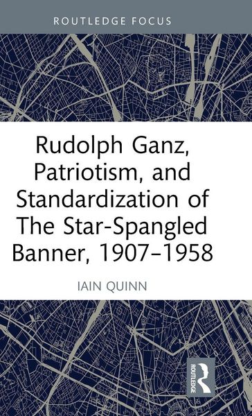 Produktbild: Rudolph Ganz, Patriotism, and Standardization of The Star-Spangled Banner, 1907-1958