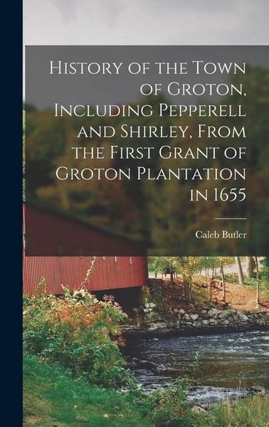 Produktbild: History of the Town of Groton, Including Pepperell and Shirley, From the First Grant of Groton Plantation in 1655