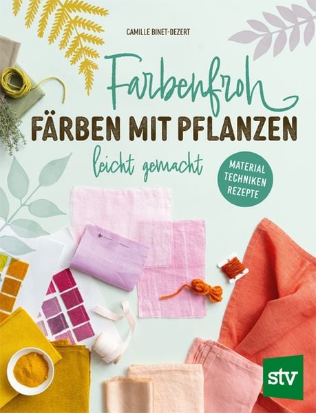 Produktbild: Farbenfroh f&auml;rben mit Pflanzen &ndash; leicht gemacht