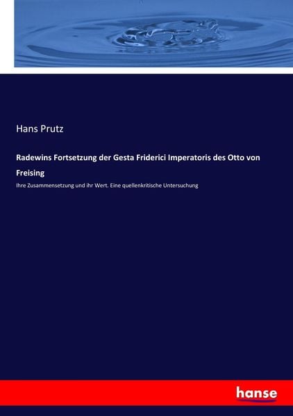Radewins Fortsetzung der Gesta Friderici Imperatoris des Otto von Freising, Taschenbuch von Hans Prutz, Hansebooks, 9783743450554