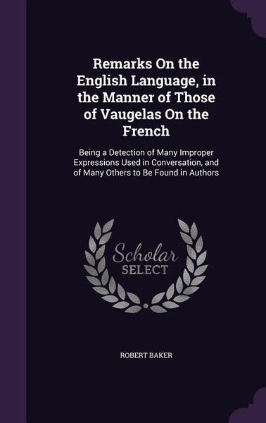 Produktbild: Remarks On the English Language, in the Manner of Those of Vaugelas On the French: Being a Detection of Many Improper Expressions Used in Conversation