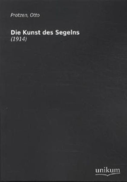 Protzen, O: Kunst des Segelns, Taschenbuch von Otto Protzen, Unikum, 9783845700380