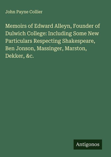 Produktbild: Memoirs of Edward Alleyn, Founder of Dulwich College: Including Some New Particulars Respecting Shakespeare, Ben Jonson, Massinger, Marston, Dekker, &c.
