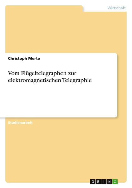 Vom Flügeltelegraphen zur elektromagnetischen Telegraphie, Taschenbuch von Christoph Merte, GRIN, 9783640624096
