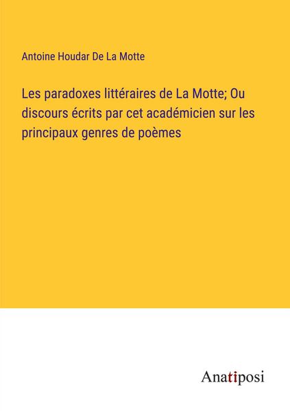 Produktbild: Les paradoxes litt&eacute;raires de La Motte; Ou discours &eacute;crits par cet acad&eacute;micien sur les principaux genres de po&egrave;mes