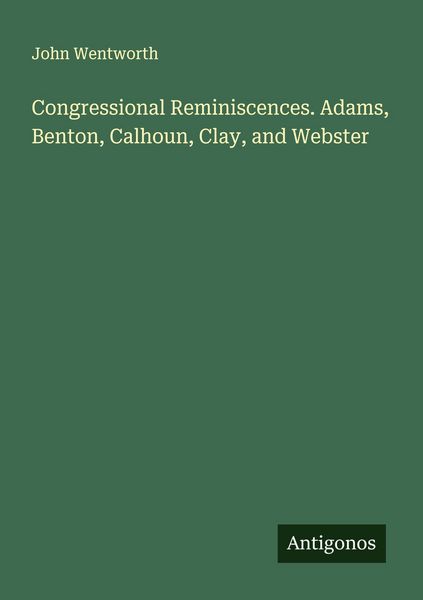 Produktbild: Congressional Reminiscences. Adams, Benton, Calhoun, Clay, and Webster