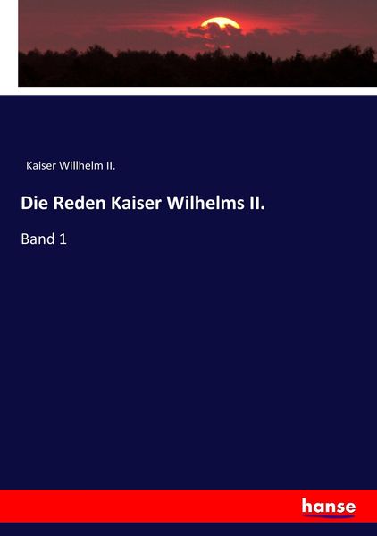 Die Reden Kaiser Wilhelms II., Taschenbuch von Kaiser Willhelm II., Hansebooks, 9783743694583