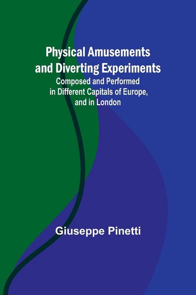 Produktbild: Physical Amusements and Diverting Experiments; Composed and Performed in Different Capitals of Europe, and in London