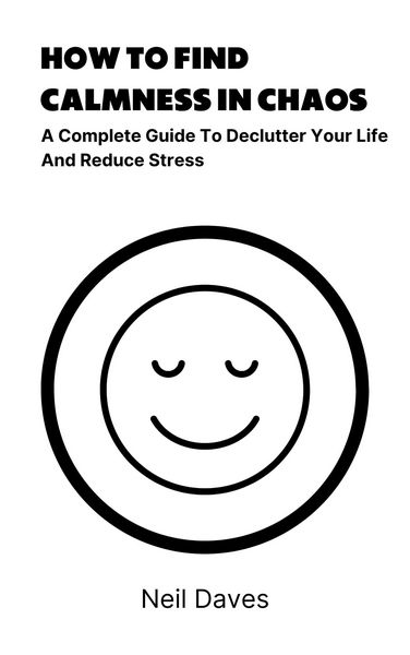 Produktbild: How To Find Calmness In Chaos - A Complete Guide To Declutter Your Life And Reduce Stress