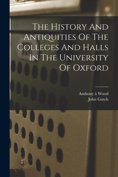 Produktbild: The History And Antiquities Of The Colleges And Halls In The University Of Oxford