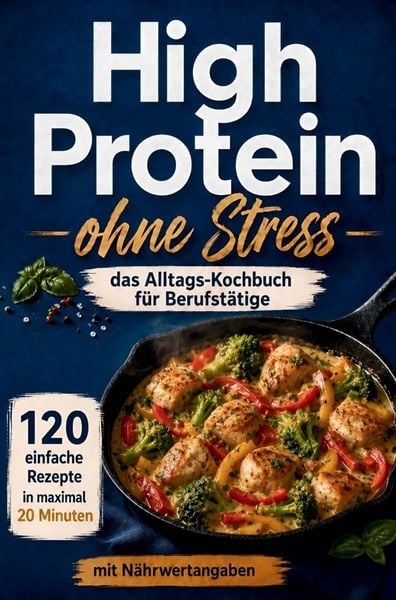 Produktbild: High Protein -ohne Stress- das Alltags-Kochbuch f&uuml;r Berufst&auml;tige
