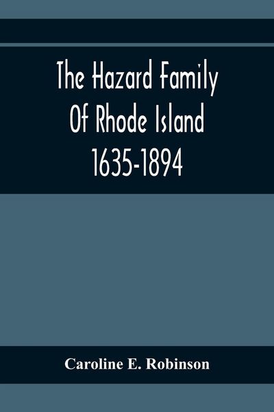 Produktbild: The Hazard Family Of Rhode Island 1635-1894; Being A Genealogy And History Of The Descendants Of Thomas Hazard, With Sketches Of The Worthies Of This Family, And Anecdotes Illustrative Of Their Traits And Also Of The Times In Which They Lived