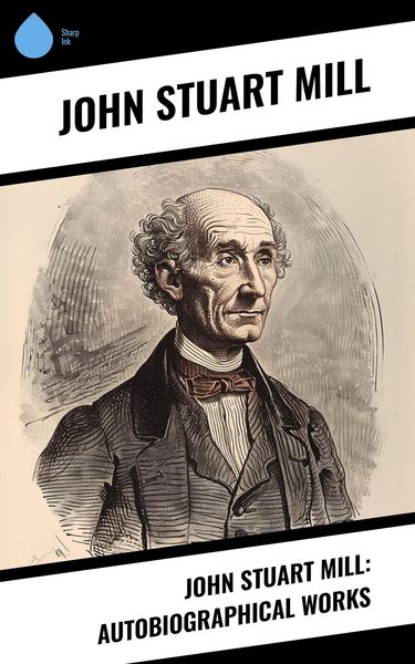 Produktbild: John Stuart Mill: Autobiographical Works