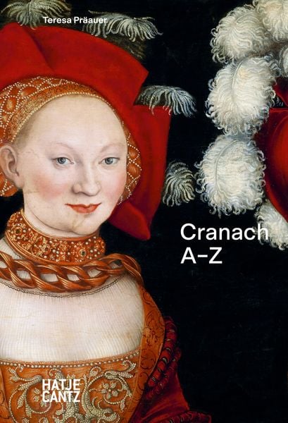Lucas Cranach: A–Z, Gebundene Ausgabe von Teresa Präauer, Hatje Cantz Verlag, 978-3-7757-5179-7