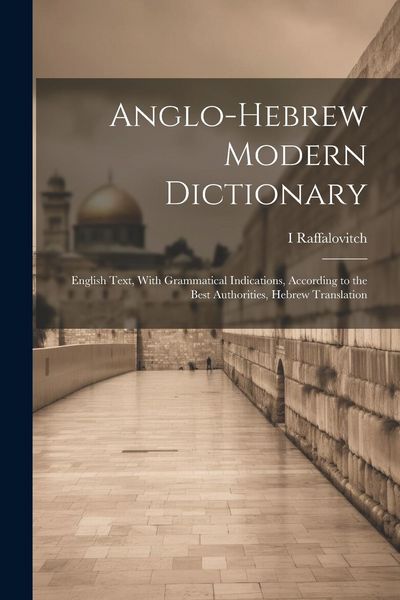 Produktbild: Anglo-Hebrew Modern Dictionary; English Text, With Grammatical Indications, According to the Best Authorities, Hebrew Translation
