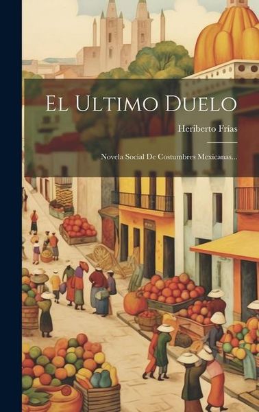 Produktbild: El Ultimo Duelo: Novela Social De Costumbres Mexicanas...