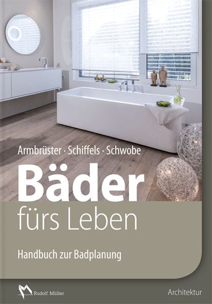 Handbuch zur Badplanung: Bäder fürs Leben, Gebundene Ausgabe von Birgit Armbrüster,Elmar Schiffels,Werner Schwobe, RM Rudolf Müller Medien GmbH & Co.