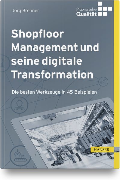Shopfloor Management und seine digitale Transformation, Gebundene Ausgabe von Jörg Brenner, Carl Hanser, 9783446460003