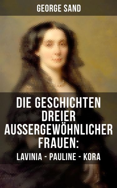 Produktbild: Die Geschichten dreier au&szlig;ergew&ouml;hnlicher Frauen: Lavinia - Pauline - Kora