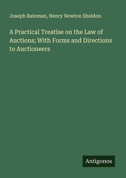 Produktbild: A Practical Treatise on the Law of Auctions; With Forms and Directions to Auctioneers