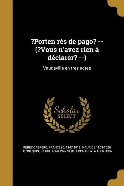 Produktbild: ?Porten r&egrave;s de pago? -- (?Vous n'avez r&iacute;en &agrave; d&eacute;clarer? --): Vaudeville en tres actes