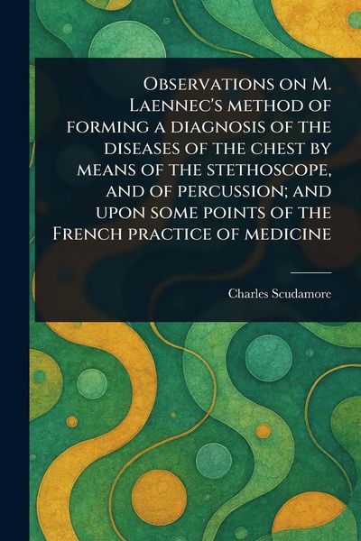 Produktbild: Observations on M. Laennec's Method of Forming a Diagnosis of the Diseases of the Chest by Means of the Stethoscope, and of Percussion; and Upon Some